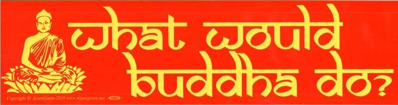What Would Buddha Do - Bumper Sticker