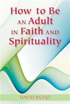 How To Be An Adult in Faith & Spirituality - David Richo