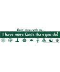 Don't Mess With Me, I Have More Gods - Bumper Sticker