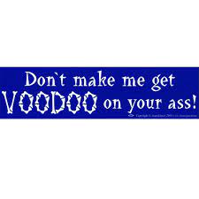Don't make me get Voodoo on you - Bumper Sticker