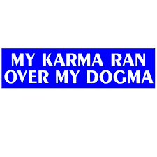 My Karma Ran Over My Dogma - Bumper Sticker