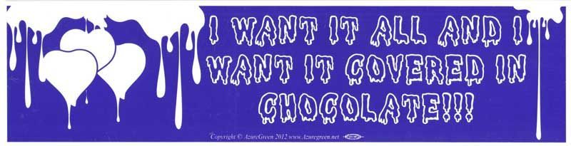 I Want It All - Bumper Sticker (11.5")