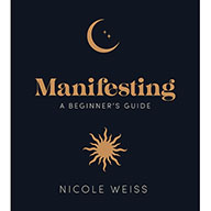 Manifesting: A Beginner's Guide - Nicole Weiss