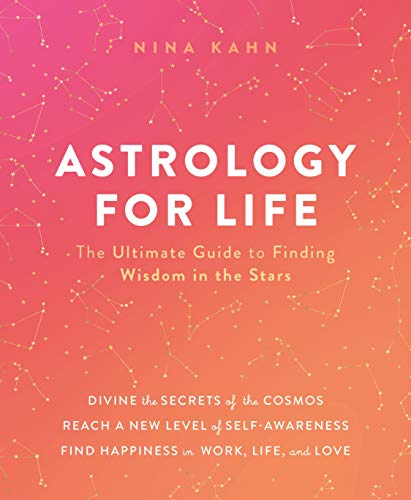 Astrology for Life: The Ultimate Guide - Nina Kahn