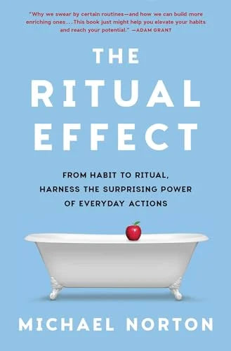 The Ritual Effect: From Habit to Ritual by Michael Norton